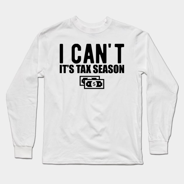 Accountant - I can't It's tax season Long Sleeve T-Shirt by KC Happy Shop